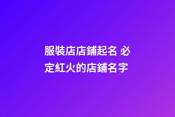 服裝店店鋪起名 必定紅火的店鋪名字-第1張-店鋪起名-玄機(jī)派